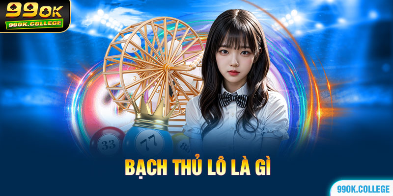 Khái niệm bạch thủ lô là gì