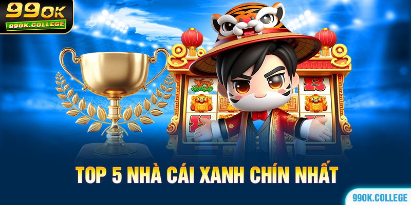 Tìm hiểu top 5 nhà cái xanh chín nhất