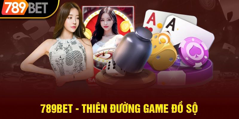 789Bet - thiên đường săn thưởng game bài uy tín