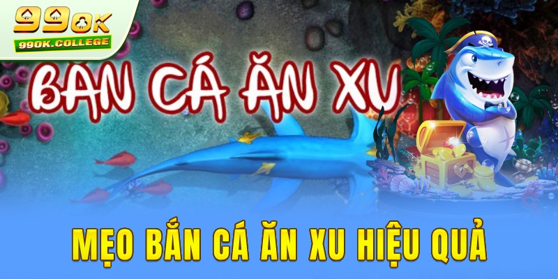 Mẹo bắn cá ăn xu cực hiệu quả tại 99ok.college