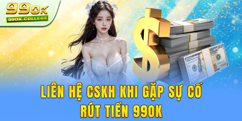 Liên hệ CSKH nhận hỗ trợ khi gặp sự cố rút tiền 99ok