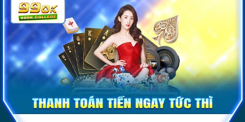 99OK .com thanh toán tiền cho người chơi ngay lạp tức